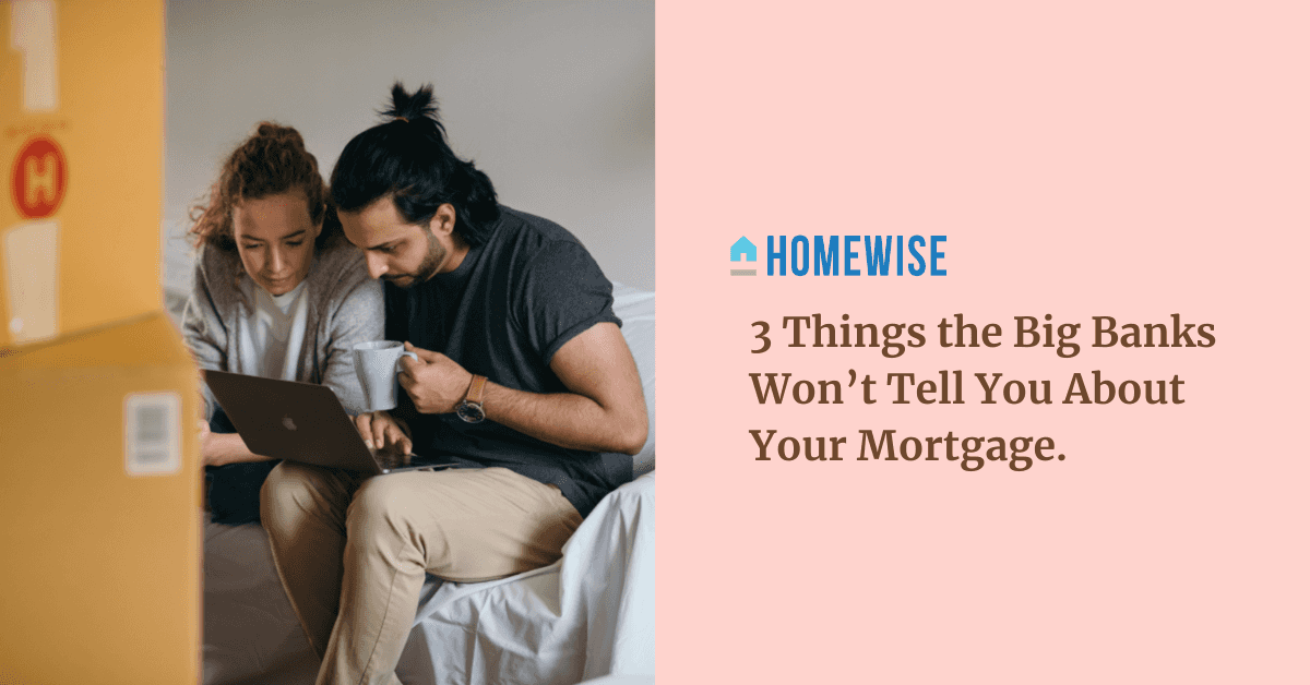 3 Things the Big Banks Won’t Tell You About Your Mortgage - Homewise